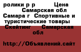 ролики р-р 31-34 › Цена ­ 1 000 - Самарская обл., Самара г. Спортивные и туристические товары » Скейтинг   . Самарская обл.